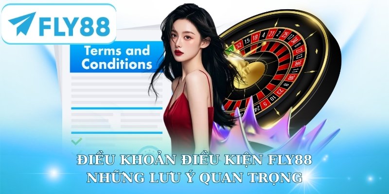 Điều Khoản Điều Kiện Fly88 - Những Lưu Ý Quan Trọng