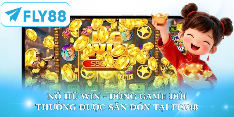 Nổ Hũ Win - Dòng Game Đổi Thưởng Được Săn Đón Tại Fly88